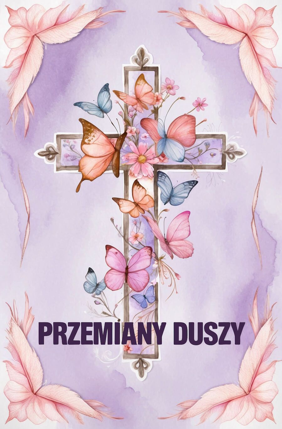 Wielkanocna kartka do wysłania, piękny krzyż z motylami i kwiatami oraz z pozdrowieniami: Przemiany duszy